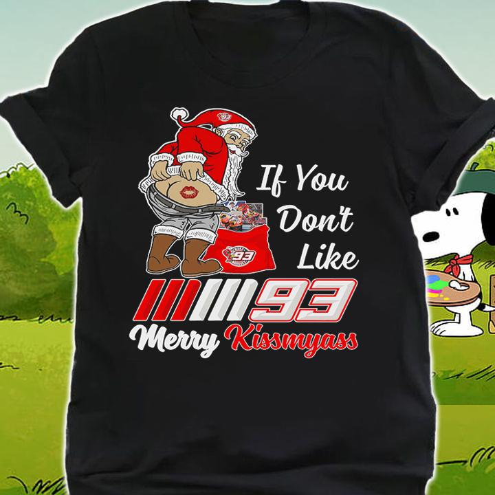 Santa Claus If You Dont Like Marc Márquez 93 Merry Kissmyass Christmas t-shirt shirt