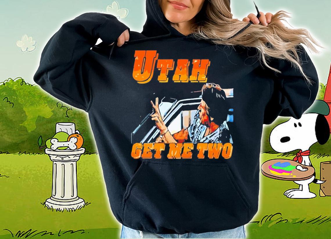 Utah Get Me Two T-Shirt t-shirt hoodie