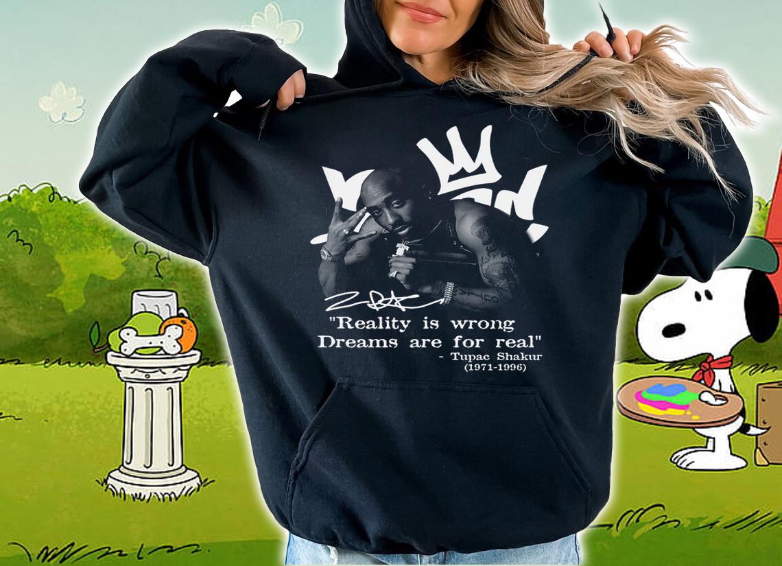 Reality Is Wrong Dreams Are For Real Tupac Shakur 1971-1996 Signature t-shirt hoodie