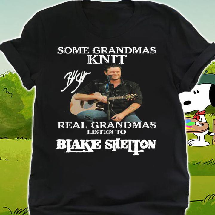 Some Grandmas Knit Real Grandmas Listen To Blake Shelton Signature t-shirt shirt