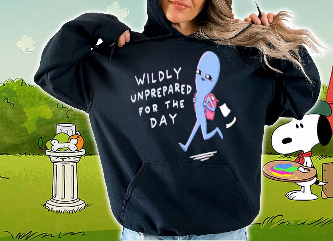 Strange Planet Special Product Wildly Unprepared For The Day Shirt t-shirt hoodie