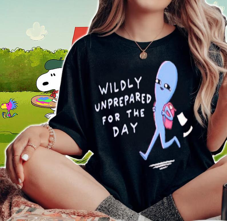 Strange Planet Special Product Wildly Unprepared For The Day Shirt t-shirt woman shirt