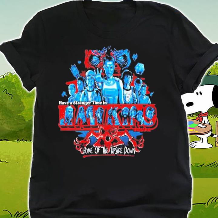 Stranger Things Have A Stranger Time In Hawkins Home Of The Upside Down T-Shirt t-shirt shirt