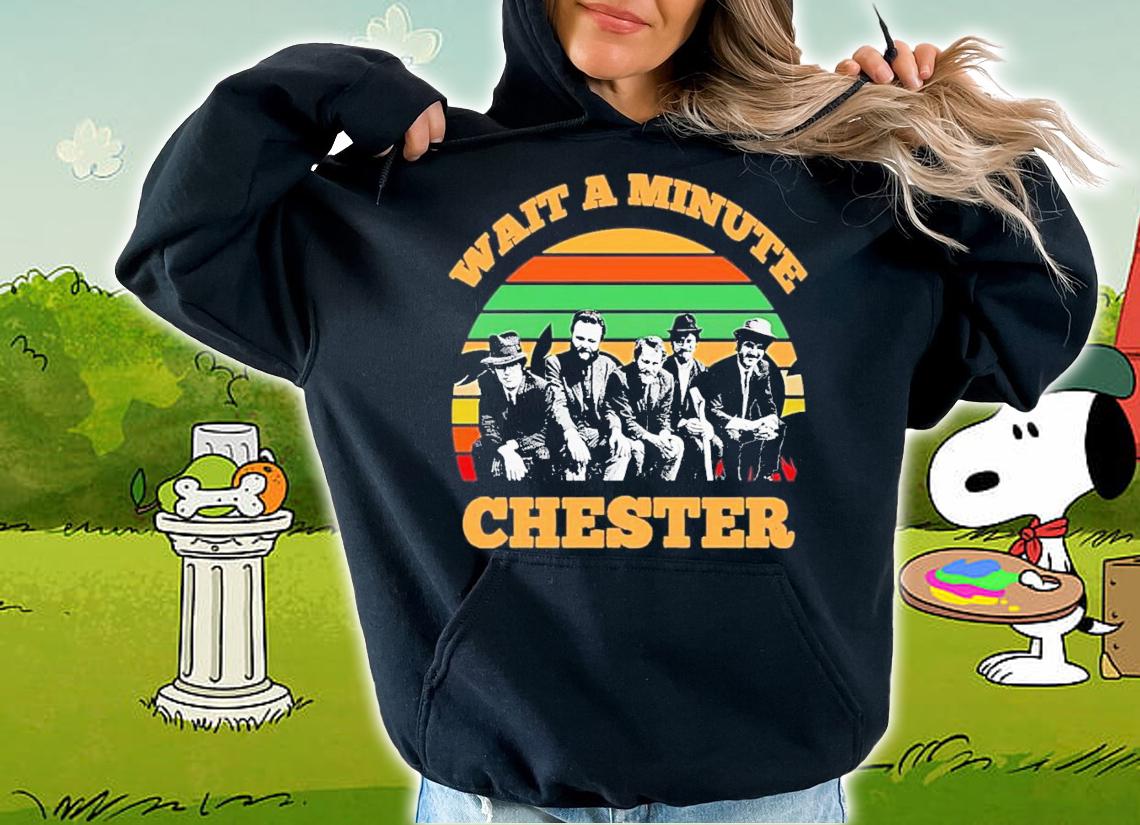 Wait A Minute Chester Vintage T-Shirt t-shirt hoodie