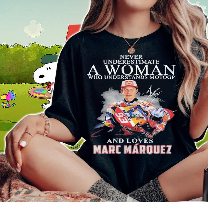 A woman who understands Motogp and loves Marc Marquez signature shirt t-shirt woman shirt