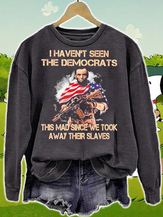 Abe Lincoln I Haven't Seen The Democrats This Mad Since We Took Away Their Slaves Shirt t-shirt sweatshirt