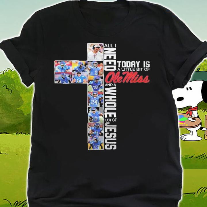 All i need today is a little bit of ole miss and a whole lot of jesus shirt t-shirt shirt
