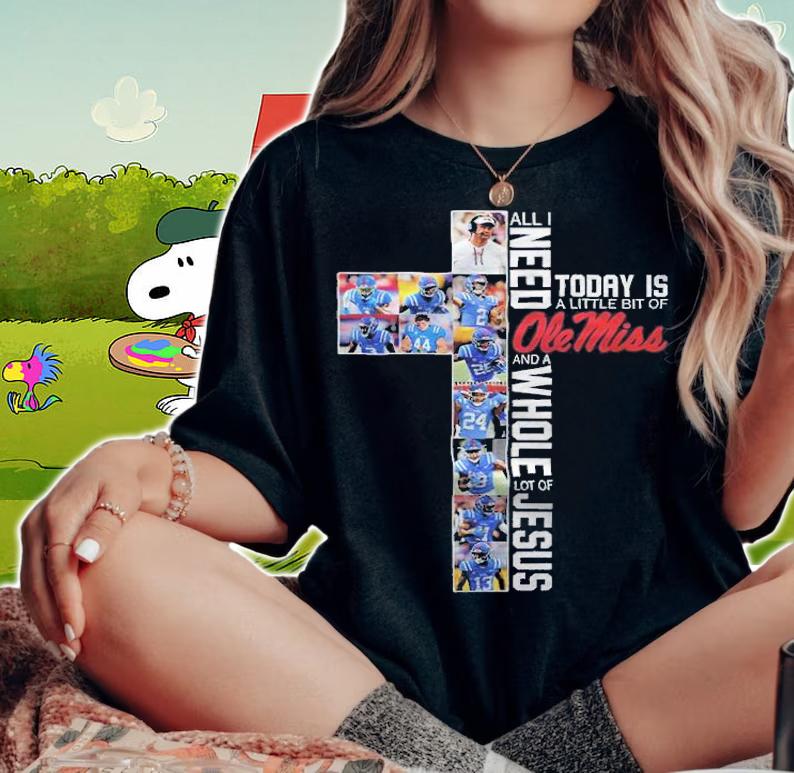 All i need today is a little bit of ole miss and a whole lot of jesus shirt t-shirt woman shirt