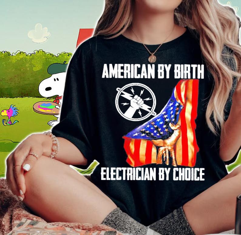 American By Birth Electrician By Choice Electricity Gift Shirt t-shirt woman shirt