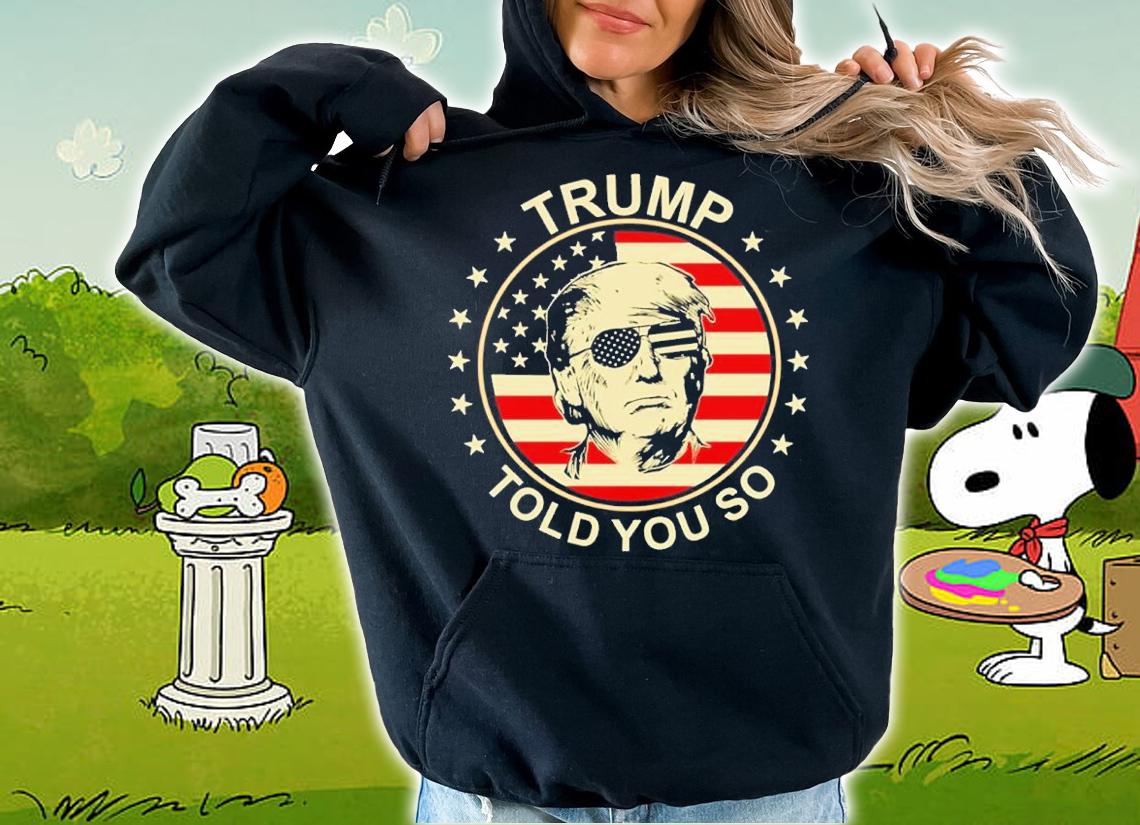 American Flag Trump Told You So Shirt t-shirt hoodie