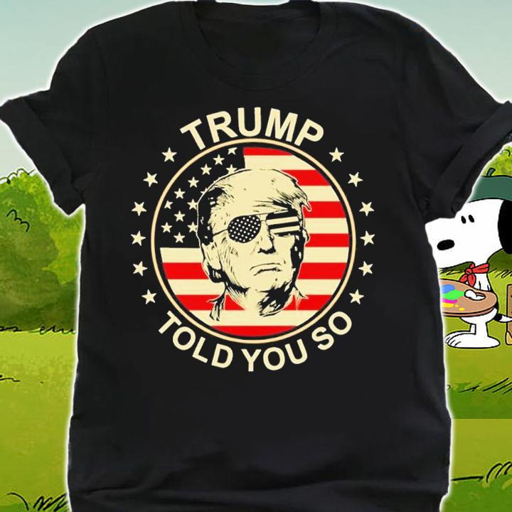 American Flag Trump Told You So Shirt t-shirt shirt
