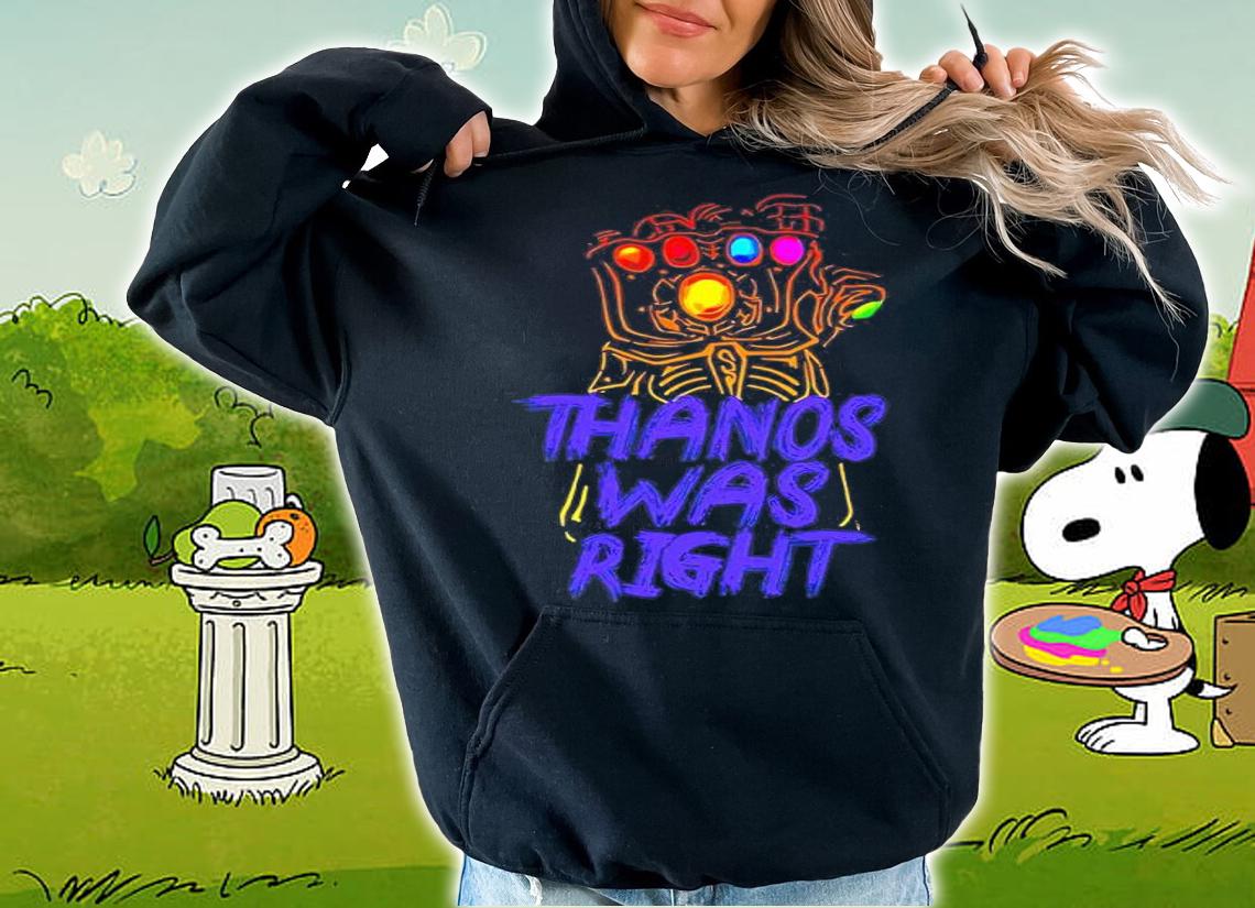 Avengers Infinity War Thanos Was Right Shirt t-shirt hoodie