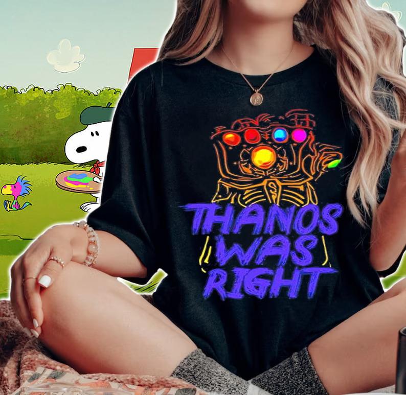 Avengers Infinity War Thanos Was Right Shirt t-shirt woman shirt