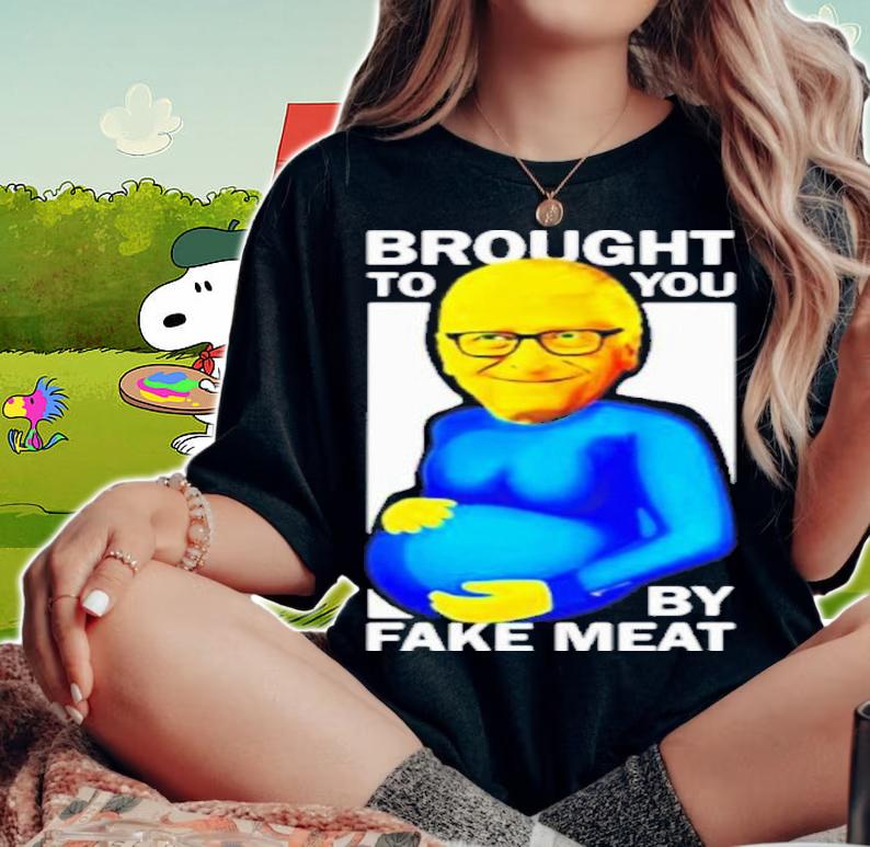 Bill Gates Brought To You By Fake Meat Special Man Special t-shirt woman shirt
