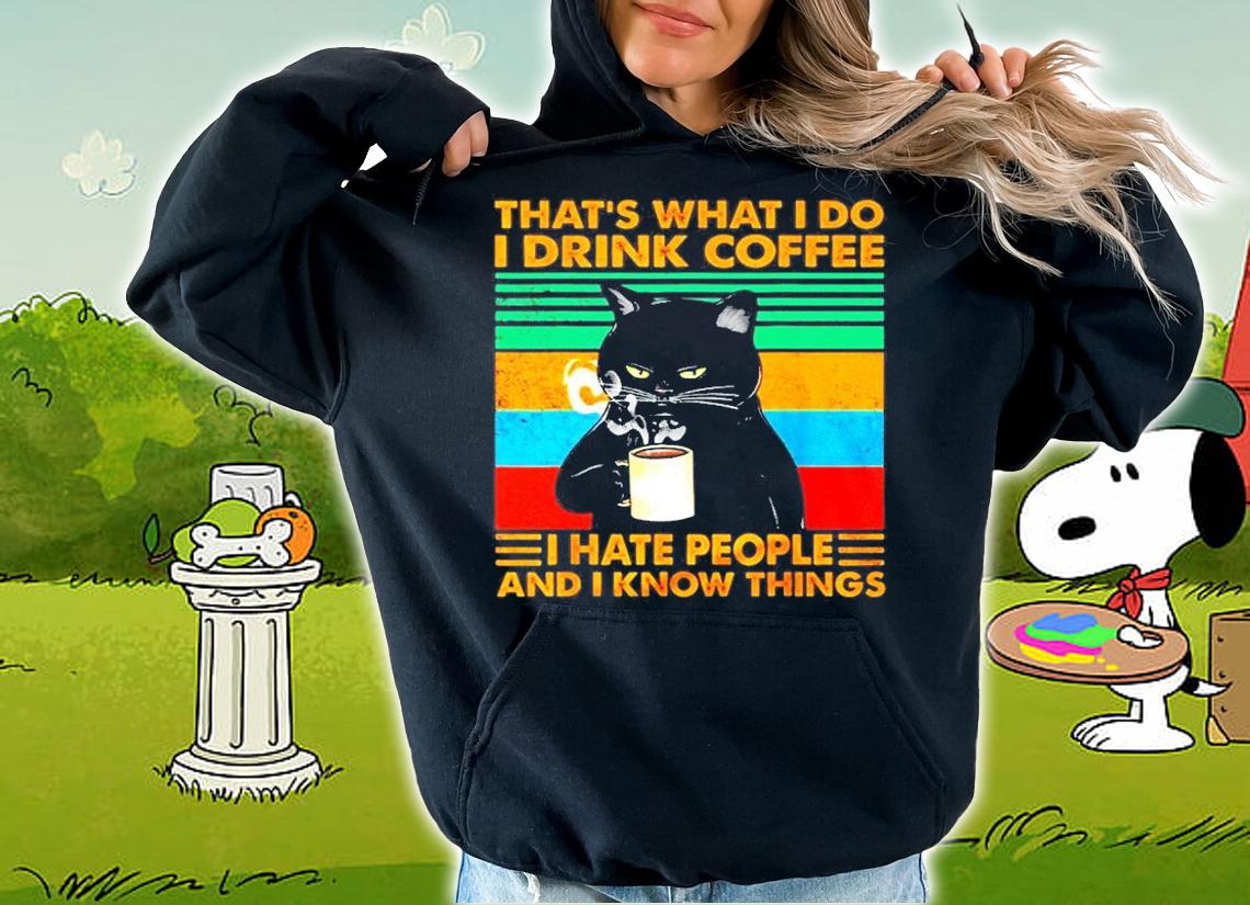 That's What I Do I Drink Coffee I Hate People And I Know Things Shirt t-shirt hoodie