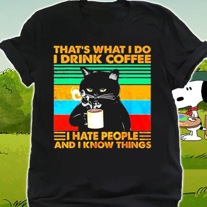 That's What I Do I Drink Coffee I Hate People And I Know Things Shirt t-shirt shirt