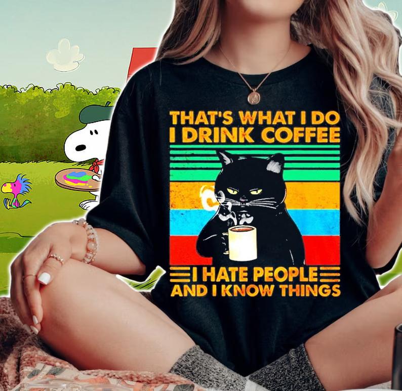 That's What I Do I Drink Coffee I Hate People And I Know Things Shirt t-shirt woman shirt