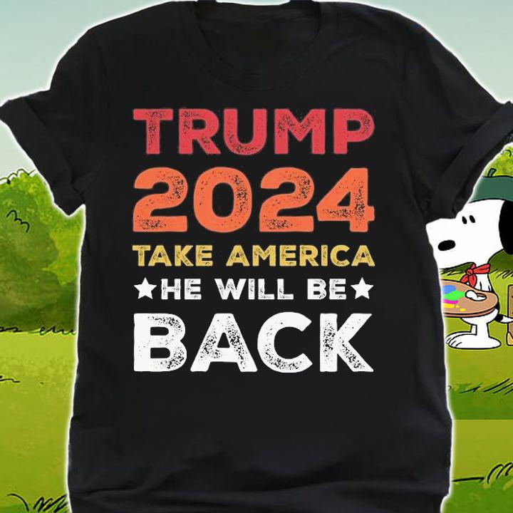 Trump 2024 Take America He Will Be Back Patriotic President T-Shirt t-shirt shirt