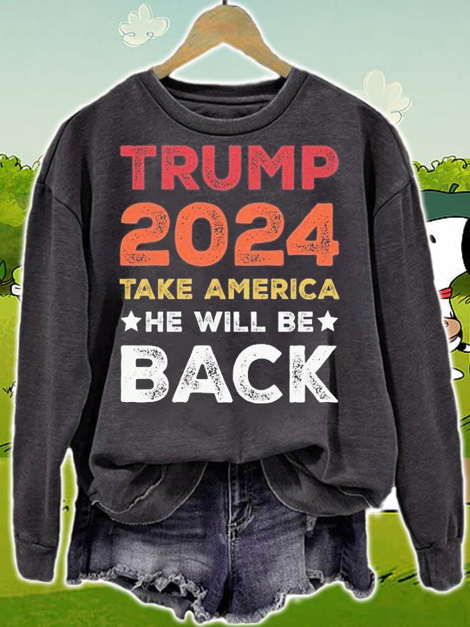 Trump 2024 Take America He Will Be Back Patriotic President T-Shirt t-shirt sweatshirt
