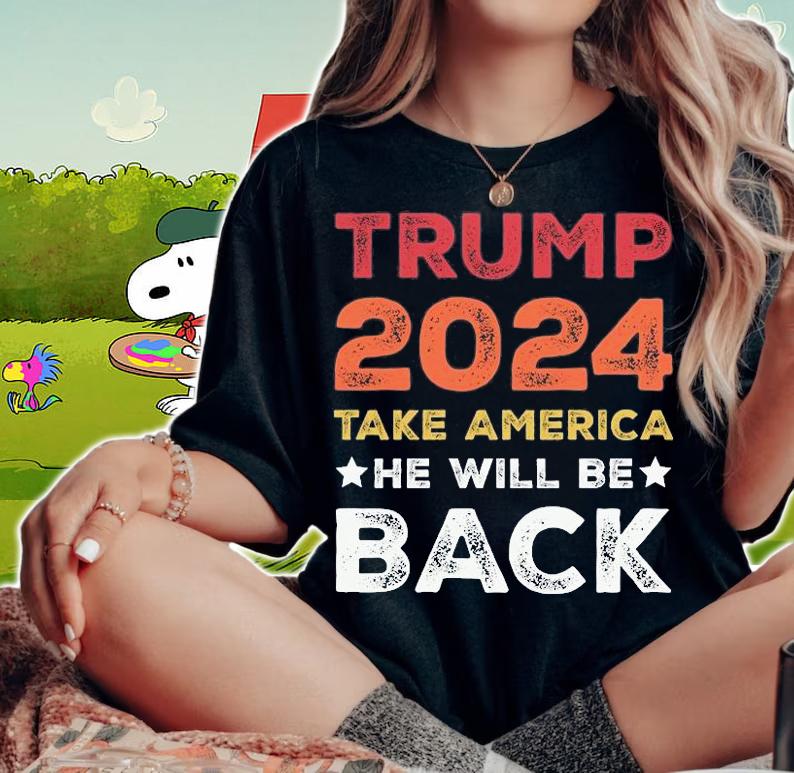 Trump 2024 Take America He Will Be Back Patriotic President T-Shirt t-shirt woman shirt