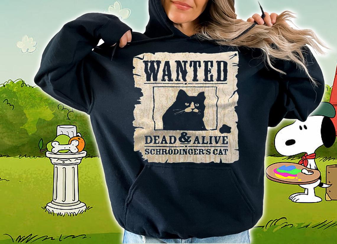 Wanted Dead and Alive Schrodinger's Cat T-shirt t-shirt hoodie