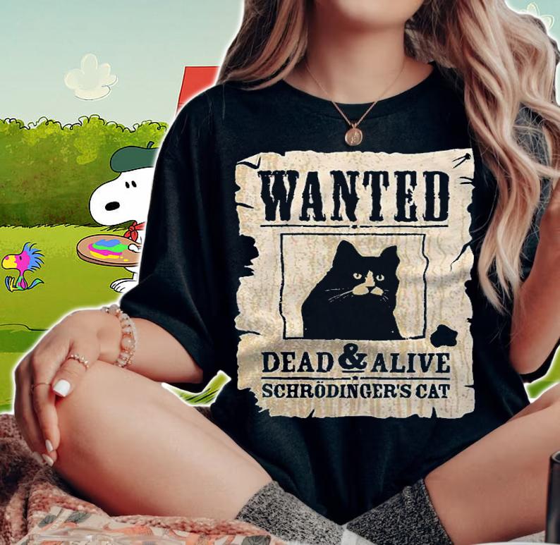 Wanted Dead and Alive Schrodinger's Cat T-shirt t-shirt woman shirt