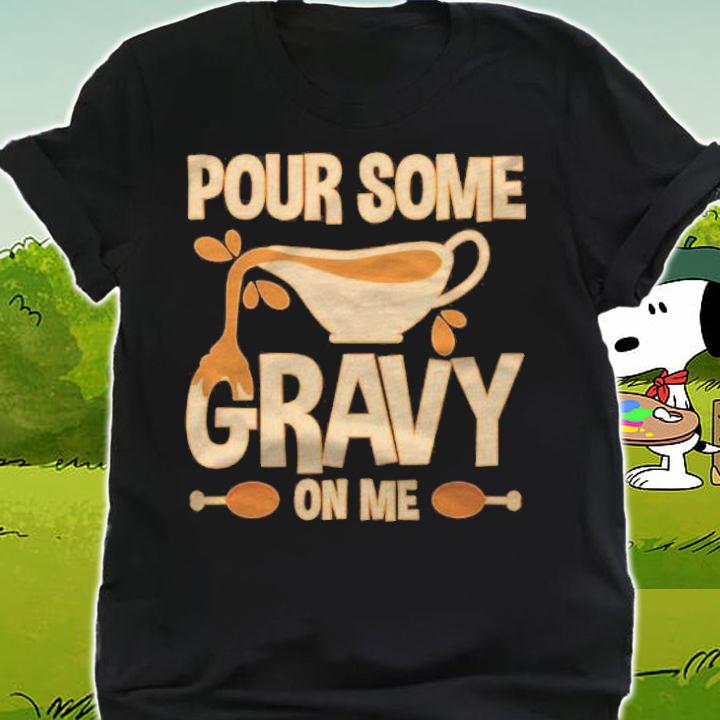 Funny Thanksgiving Turkey Day Pour Some Gravy On Me Shirt t-shirt shirt