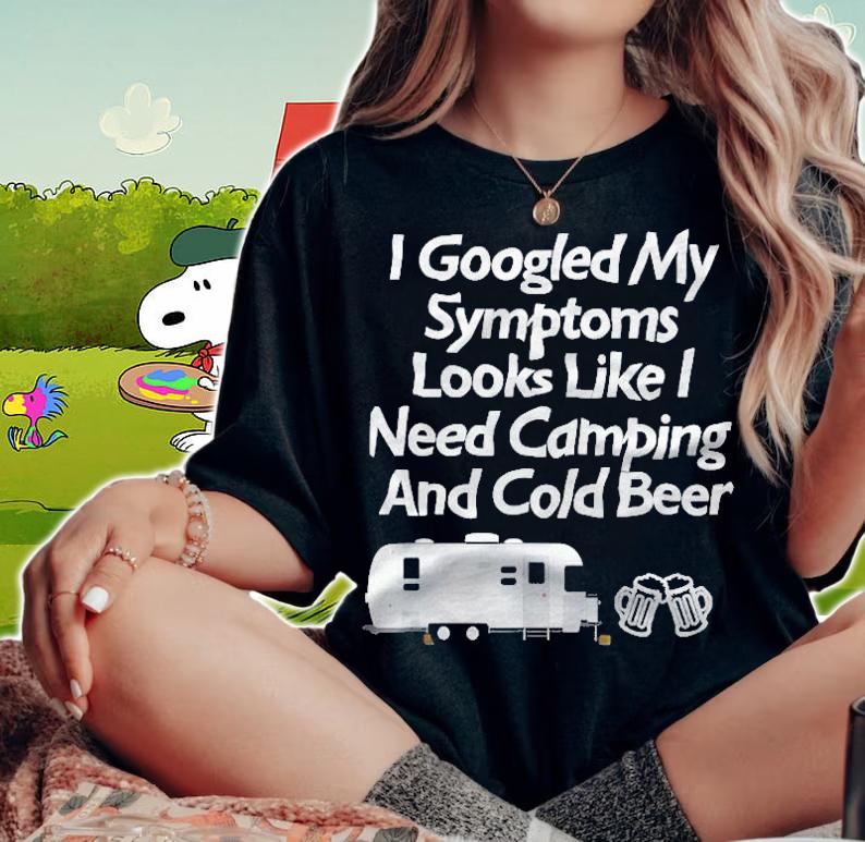 I Googled My Symptoms Shirt Funny Camping Beer T-shirt t-shirt woman shirt