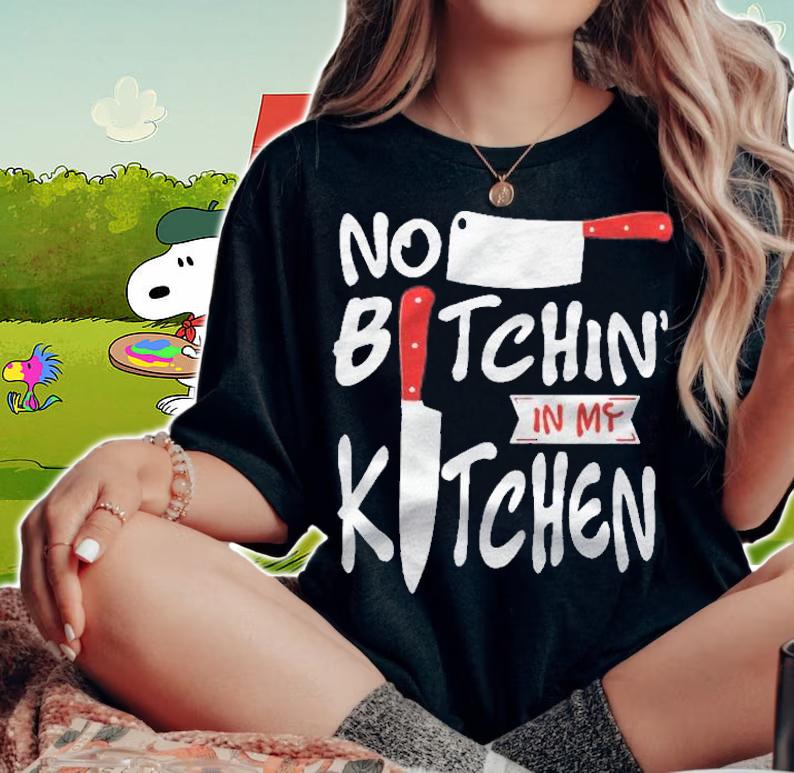 No Bitchin In My Kitchen Chef Shirt t-shirt woman shirt