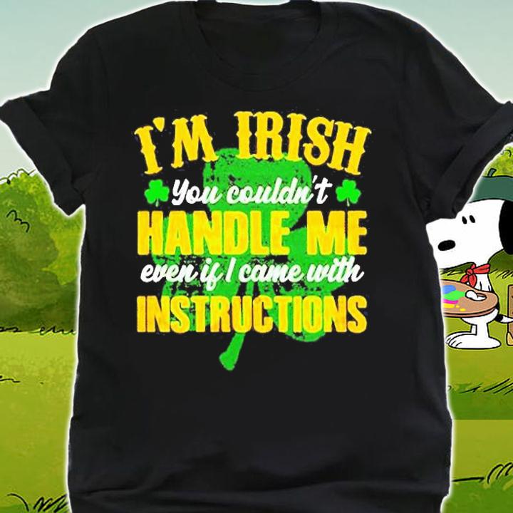 Im Irish You Couldnt Handle Me Even If I Came With Instructions T-Shirt t-shirt shirt