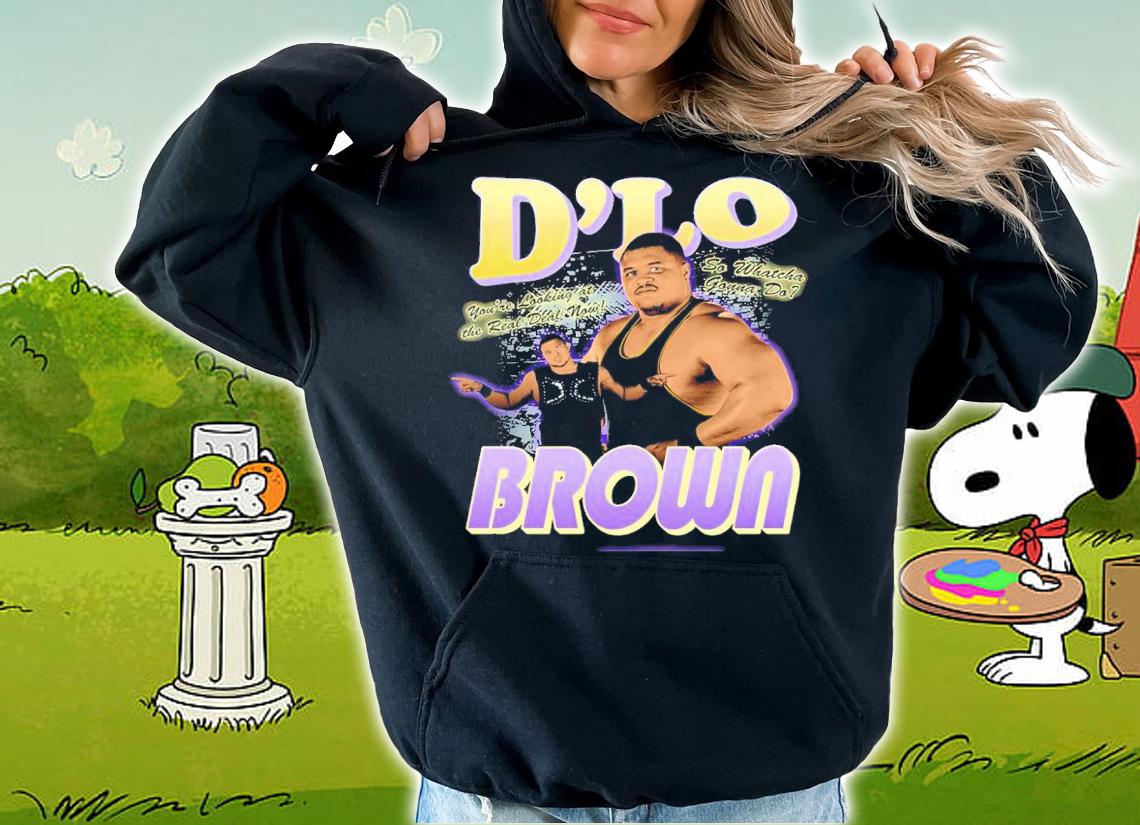 D'Lo Brown You're Looking At The Real Deal Now So Whatcha Gonna Do Shirt t-shirt hoodie