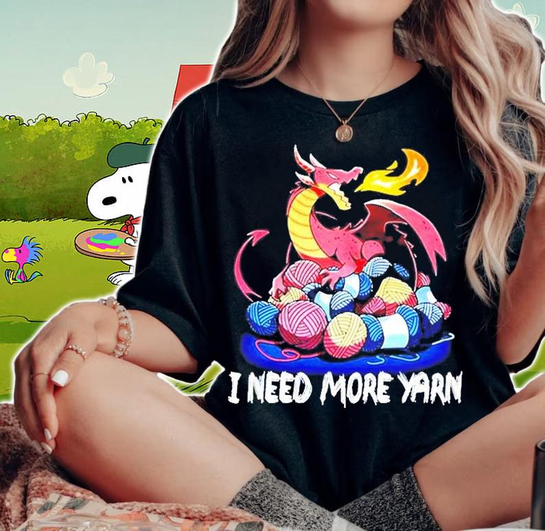 Dragon I Need More Yarn T-Shirt t-shirt woman shirt