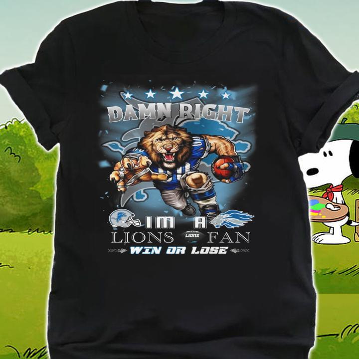 Detroit Lions Damn Right Im A Lions Fan Win Or Lose t-shirt shirt