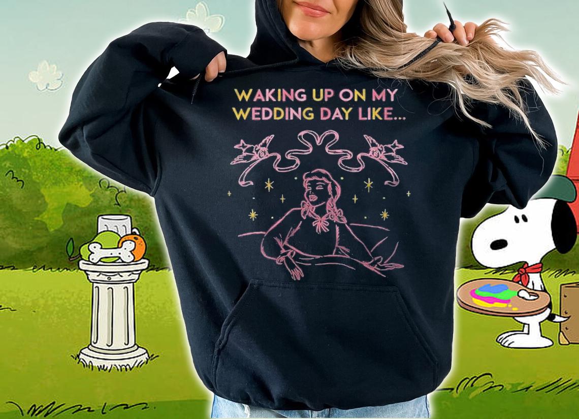 Womens Cinderella Waking Up On My Wedding Day Like Shirt t-shirt hoodie