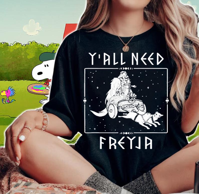 Yall Need Freya Viking Goddess T-Shirt t-shirt woman shirt