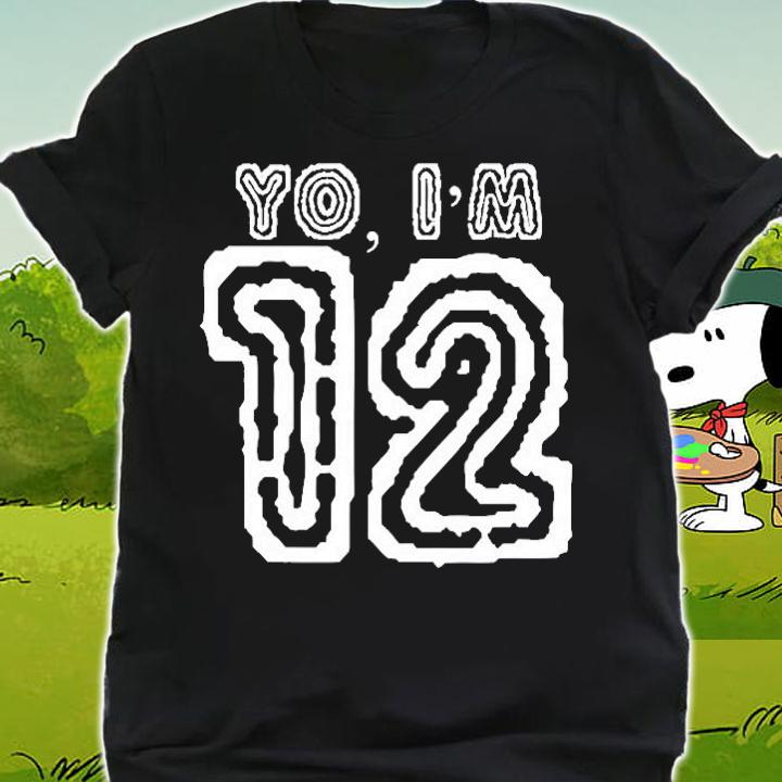 Yo Im 12 Twelve Birthday Tshirt Twelfth Birthday Shirt t-shirt shirt
