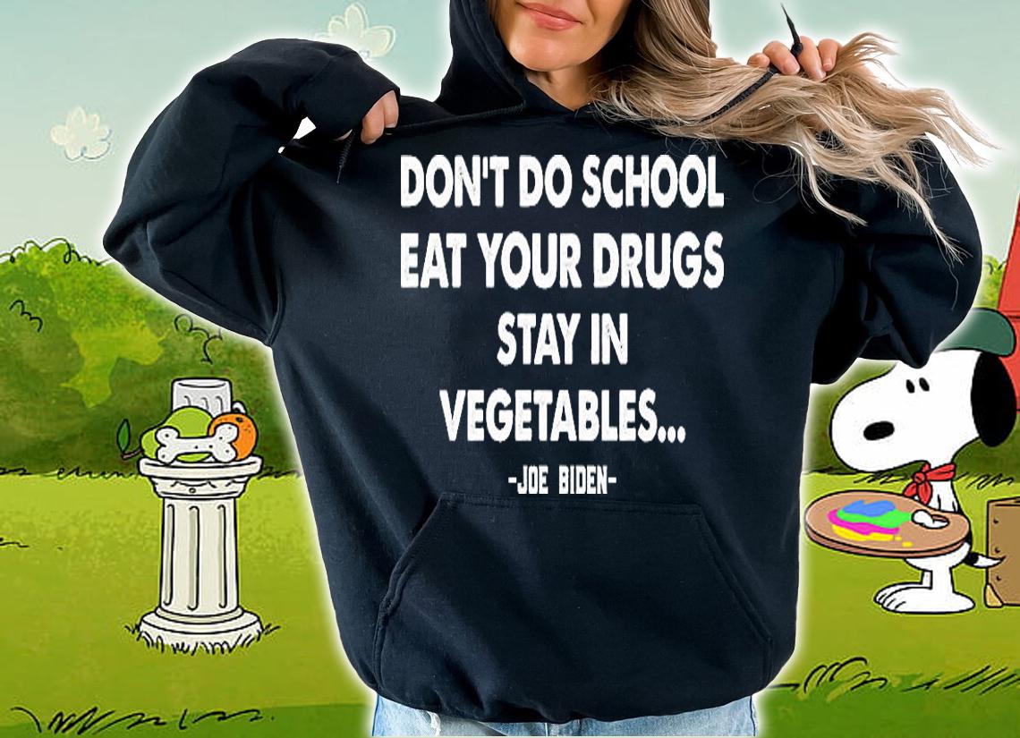Funny Quote Anti Joe Biden Shirt Dont Do School Eat Your Drugs Stay In Vegetabl T-Shirt t-shirt hoodie