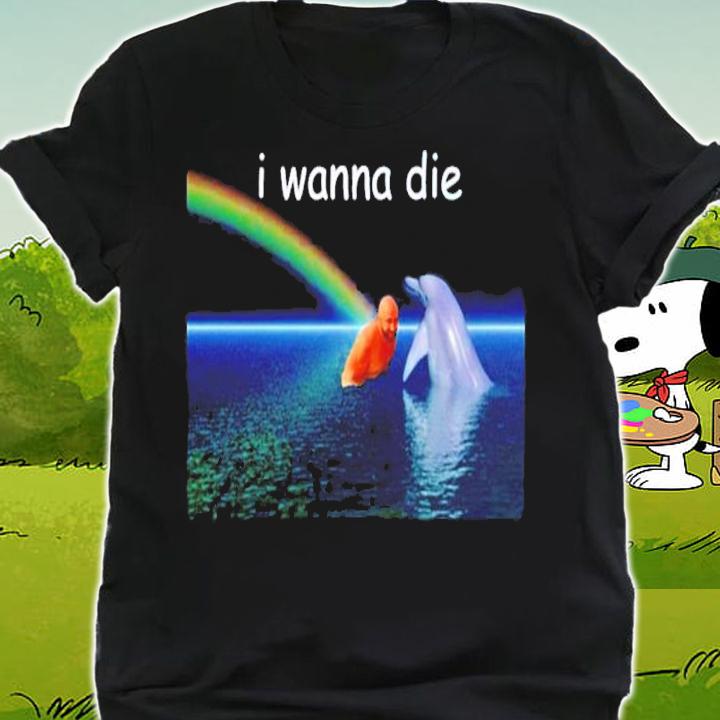 Lou I Wanna Die shirt t-shirt shirt