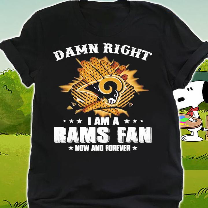 Damn Right I Am A Los Angeles Rams Fan Now And Forever t-shirt shirt