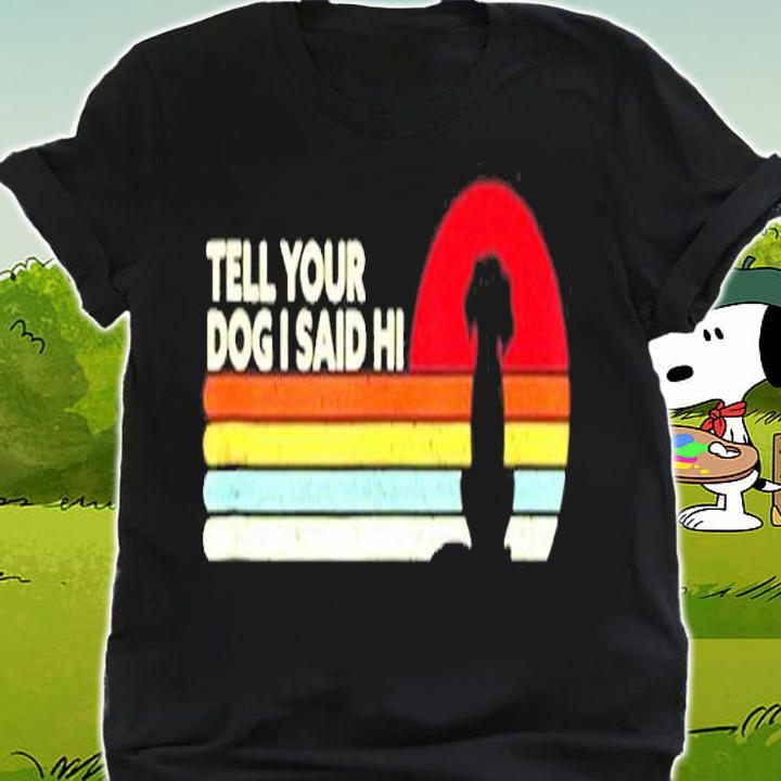 Funny Dog Tell Your Dog I Said Hi Retro Style T-Shirt shirt
