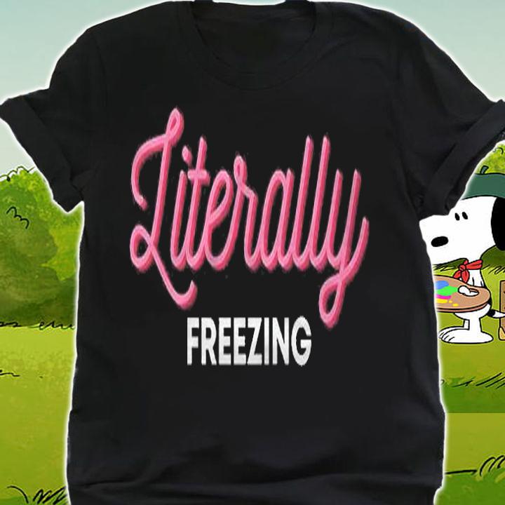 Literally Freezing Funny Literally Freezing Shirt shirt