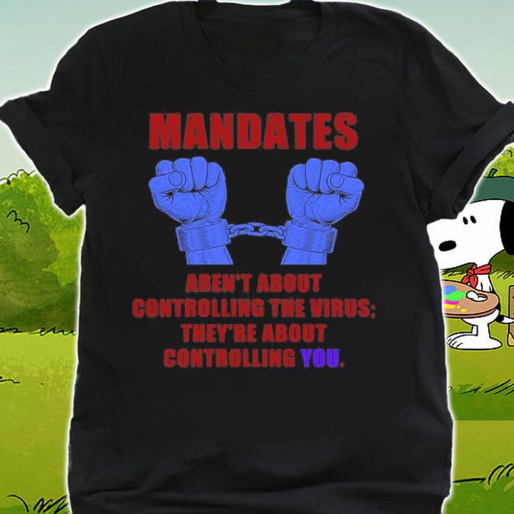 Mandates Aren't About Controlling The virus The're About Controlling You Anti Vaccine Mandate Medical Freedom T-Shirt shirt