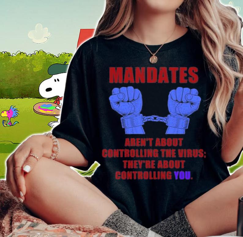 Mandates Aren't About Controlling The virus The're About Controlling You Anti Vaccine Mandate Medical Freedom T-Shirt woman shirt
