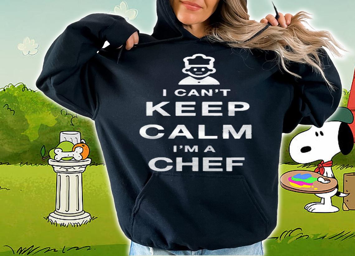 Cant Keep Calm Im A Chef Funny Work Shirt hoodie