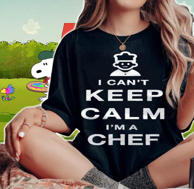 Cant Keep Calm Im A Chef Funny Work Shirt woman shirt