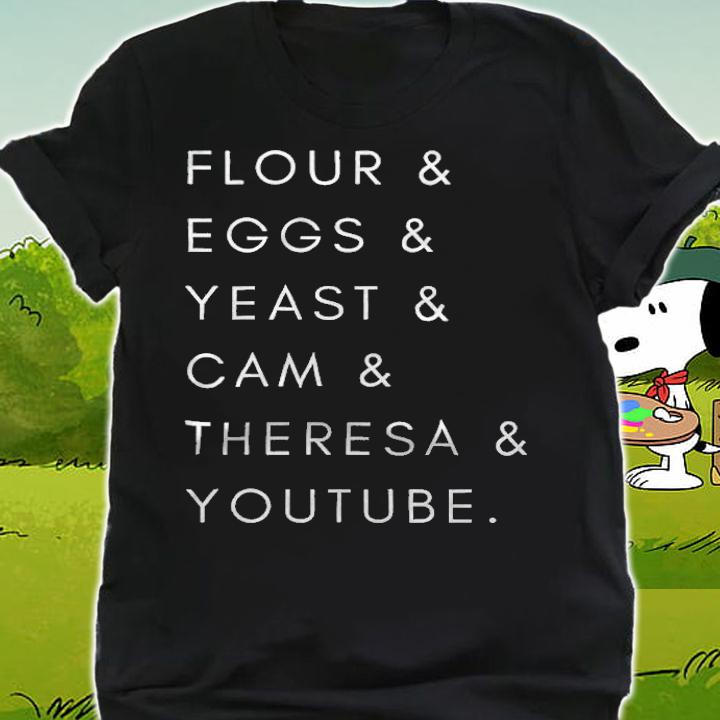 Flour and eggs and yeast and cam and theresa and youtube T-shirt shirt