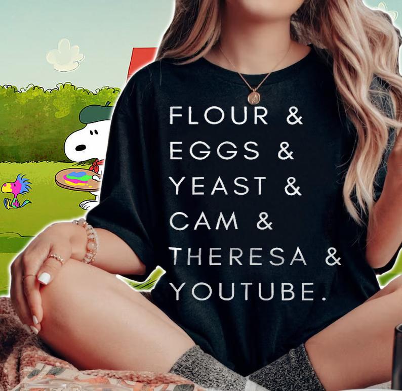 Flour and eggs and yeast and cam and theresa and youtube T-shirt woman shirt