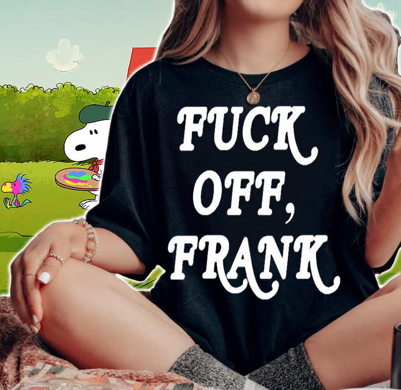 Fuck Off Frank T-Shirt woman shirt