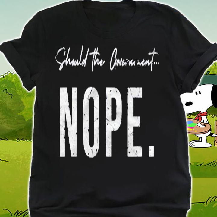 Funny Should The Government Nope Libertarian Freedom Liberty Shirt shirt
