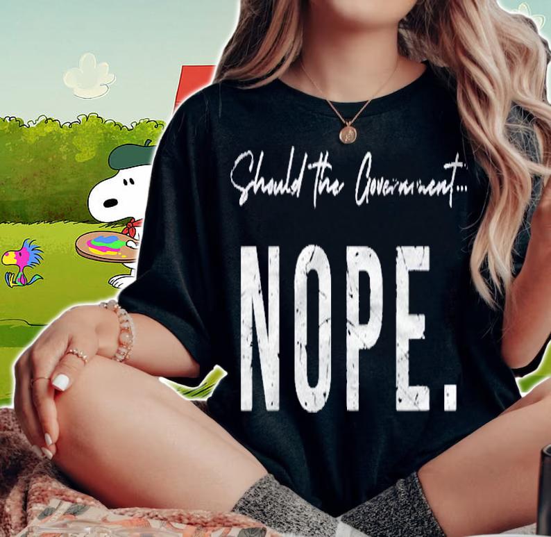 Funny Should The Government Nope Libertarian Freedom Liberty Shirt woman shirt